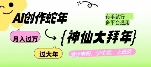 AI创作蛇年各路神仙大拜年，月入过万，有手就行，多平台通用！-南友云赚