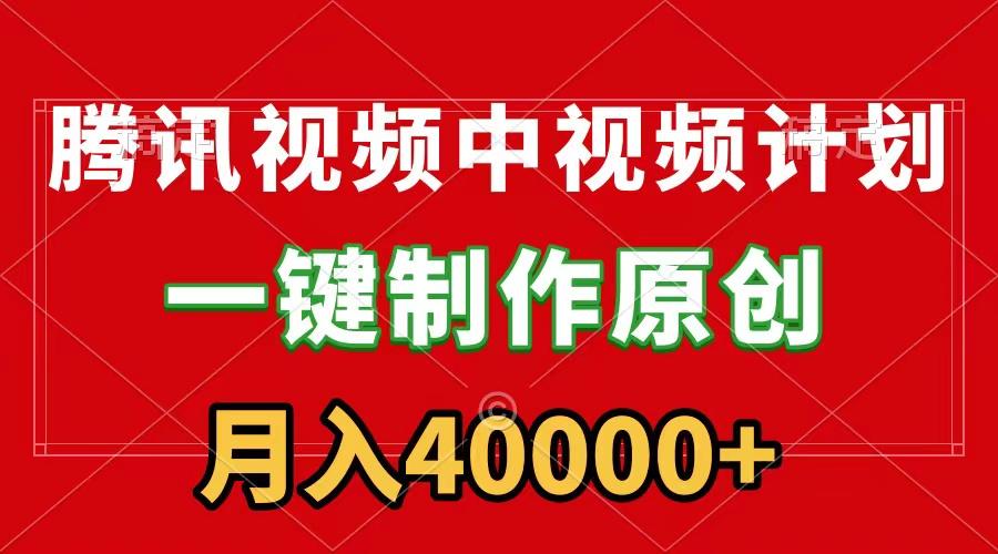 (9386期)腾讯视频APP中视频计划，一键制作，刷爆流量分成收益，月入40000+附软件-南友云赚