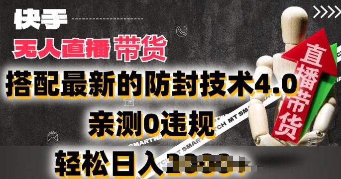 2024年快手无人直播卖货，搭配最新的防封技术4.0.亲测0违规，轻松日入2k【揭秘】-南友云赚