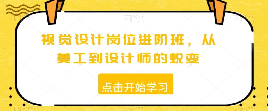 视觉设计岗位进阶班，从美工到设计师的蜕变-南友云赚