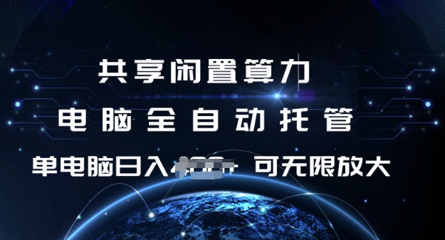 共享闲置算力，电脑全自动托管， 单机日入1张，可矩阵放大【揭秘】-南友云赚