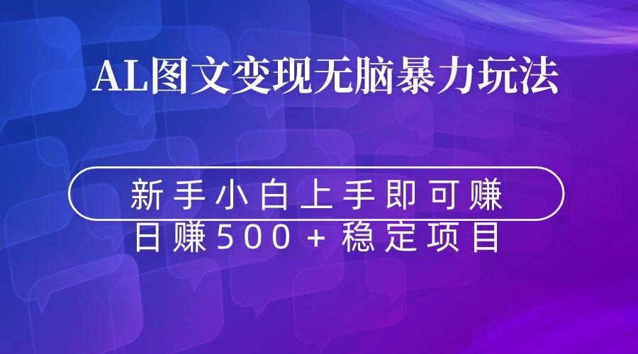 无脑暴力Al图文变现  上手即赚  日赚500＋-南友云赚