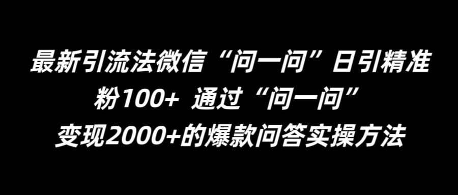 最新引流法微信“问一问”日引精准粉100+  通过“问一问”【揭秘】-南友云赚