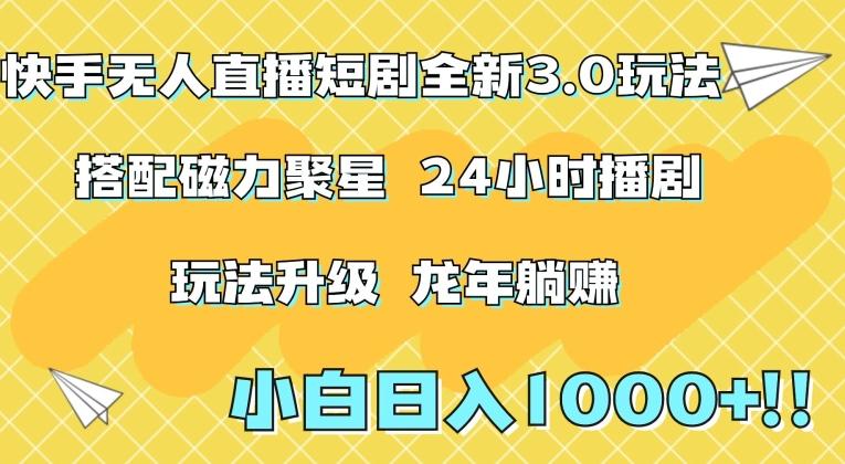快手无人直播短剧全新玩法3.0，日入上千，小白一学就会，保姆式教学(附资料)【揭秘】-南友云赚