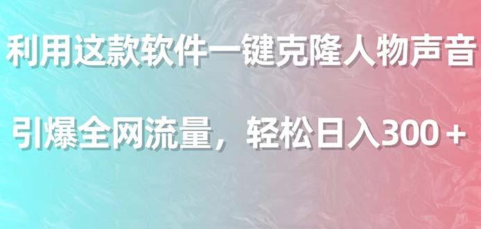 利用这款软件一键克隆人物声音，引爆全网流量，轻松日入300＋-南友云赚