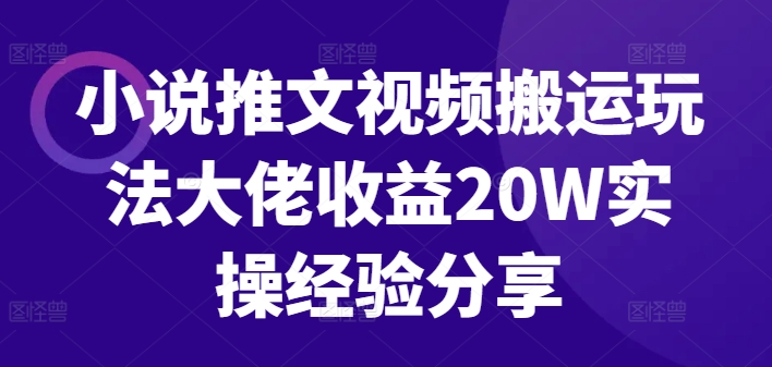 小说推文视频搬运玩法大佬收益20W实操经验分享-南友云赚