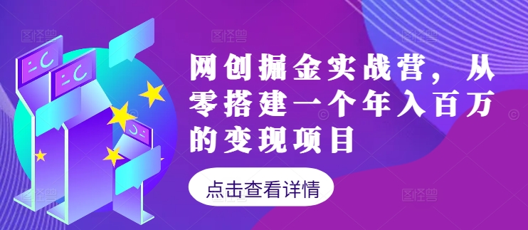 网创掘金实战营，从零搭建一个年入百万的变现项目(持续更新)-南友云赚