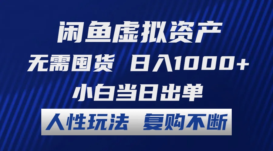 闲鱼虚拟资产 无需囤货 日入1000+ 小白当日出单 人性玩法 复购不断-南友云赚