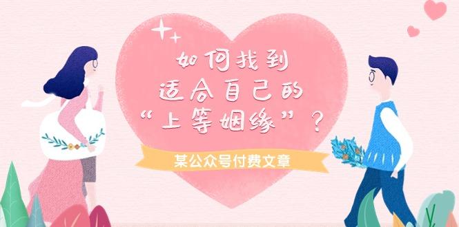 (9902期)某公众号付费文章《如何找到适合自己的“上等姻缘”？》-南友云赚
