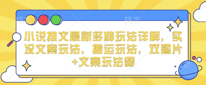 小说推文最新多种玩法详解，实况文案玩法，搬运玩法，双图片+文案玩法等-南友云赚