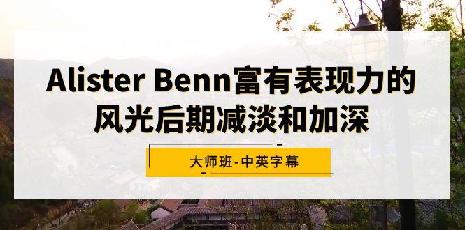 Alister Benn富有表现力的风光后期减淡和加深大师班-中英字幕-南友云赚
