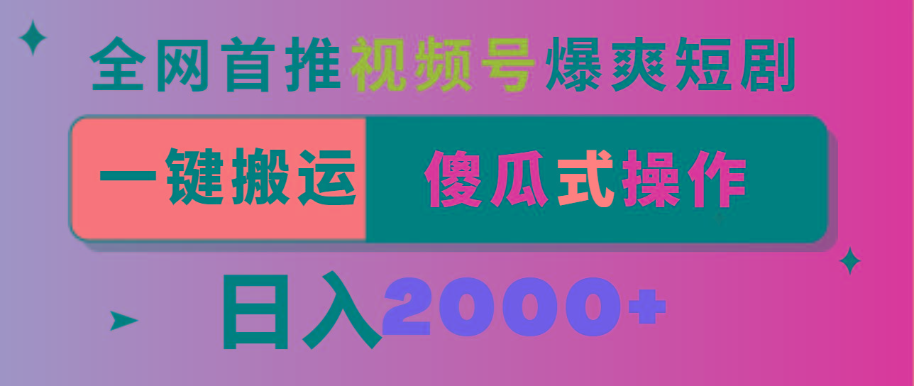 视频号爆爽短剧推广，一键搬运，傻瓜式操作，日入2000+-南友云赚