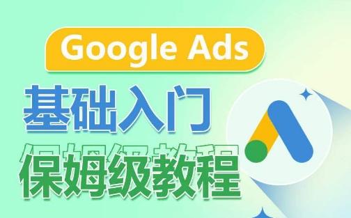 Google Ads基础入门保姆级教程，​系统拆解广告形式，关键词的商业认知，谷歌广告结构-南友云赚