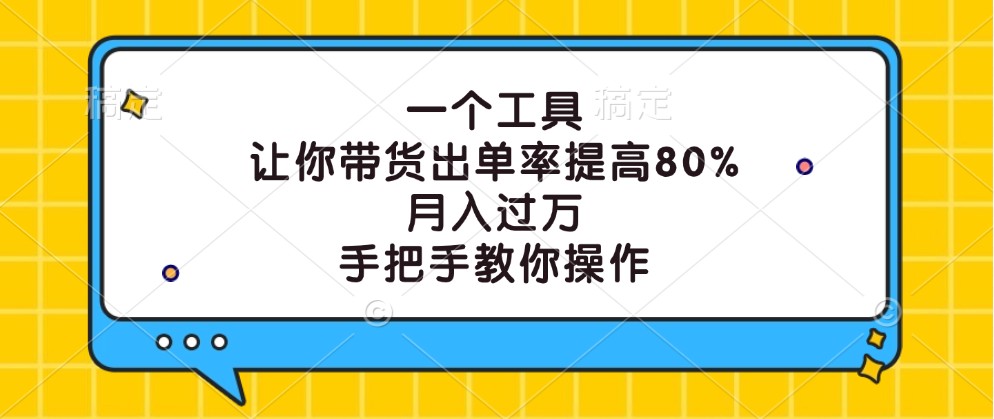 一个工具，让你带货出单率提高80%，月入过万，手把手教你操作-南友云赚