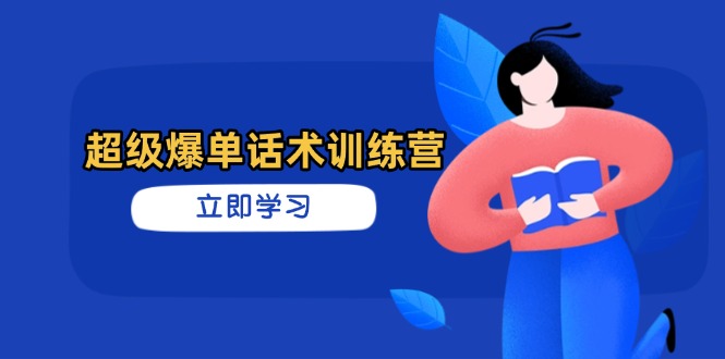 超级爆单话术训练营，掌握高效销售技巧，轻松实现订单爆发-南友云赚