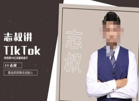 志叔讲tk运营变现课，tiktok跨境电商摸金校尉-南友云赚