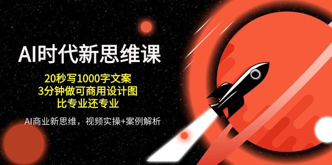 AI 时代新思维课，20秒写1000字文案/3分钟做可商用设计图/比专业还专业-南友云赚