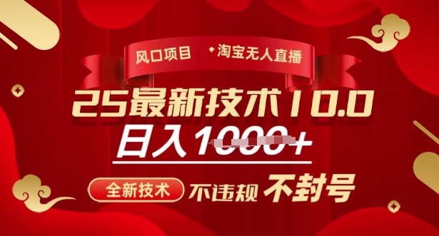 2025年淘宝无人直播带货10.0，全新技术，不违规，不封号，纯小白操作，日入多张【揭秘】-南友云赚