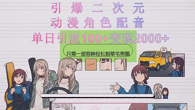 引爆二次元，用动漫角色配音割草宅男圈，只需一个剪映，轻松一天引流10…-南友云赚