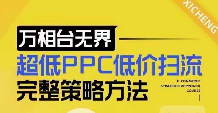 超低PPC低价扫流完整策略方法，最新低价扫流底层逻辑，万相台无界低价扫流实战流程方法-南友云赚