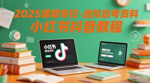 2025课程专栏-虚拟自考资料小红书抖音教程-南友云赚