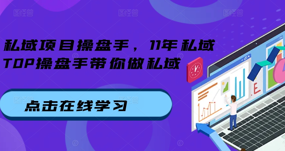 私域项目操盘手，11年私域TOP操盘手带你做私域-南友云赚