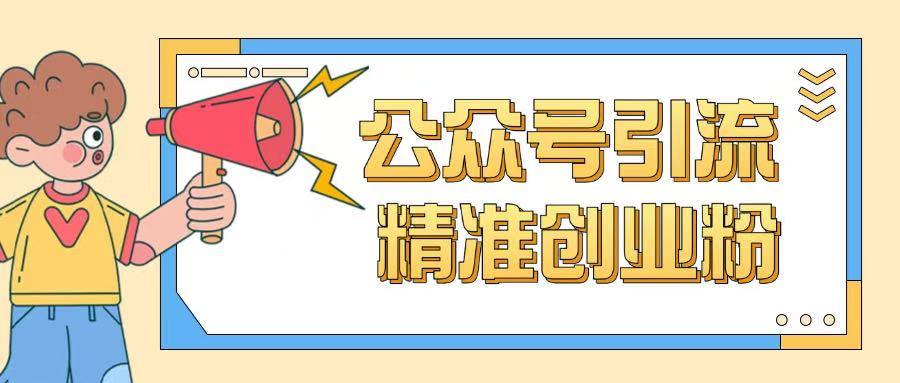 公众号引流创业粉玩法，0基础即可轻松掌握流量-南友云赚