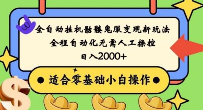 全自动挂机骷髅鬼服变现新玩法，全程自动化无需人工操控，日入2000+，人人可做，小白也能上手！-南友云赚