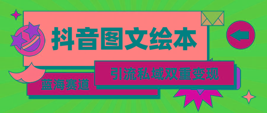 (9309期)抖音图文绘本，简单搬运复制，引流私域双重变现(教程+资源)-南友云赚