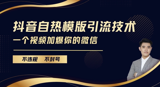 抖音最新自热模版引流技术，不违规不封号，一个视频加爆你的微信【揭秘】-南友云赚