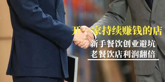 教你开一家-持续赚钱店，小白餐饮创业避坑，老餐饮店利润翻倍-99节无水印-南友云赚