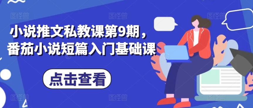 小说推文私教课第9期，番茄小说短篇入门基础课-南友云赚