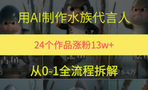 24个作品涨粉13W，用AI制作水族代言人，条条视频万赞，附详细教程-南友云赚