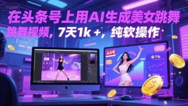 在头条号上用AI生成美女跳舞视频，7天1k+，纯软件操作-南友云赚