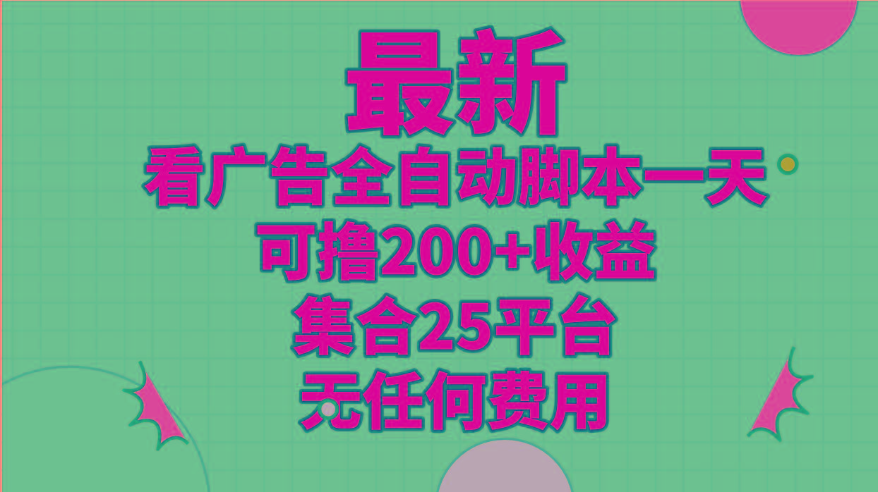 最新看广告全自动脚本一天可撸200+收益 。集合25平台 ，无任何费用-南友云赚