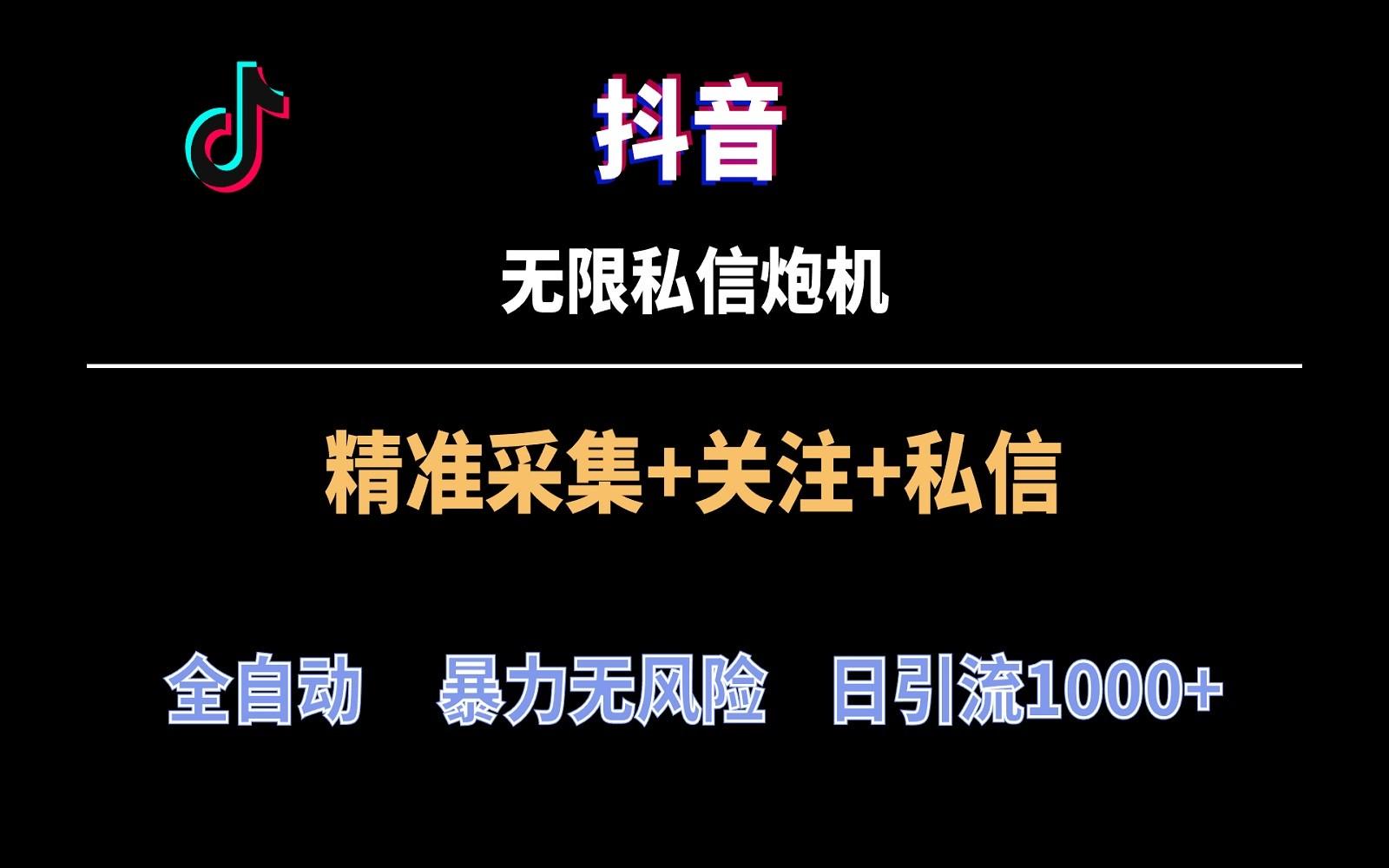 抖音无限私信炮机！全自动无风险引流，每天引流上千人！-南友云赚