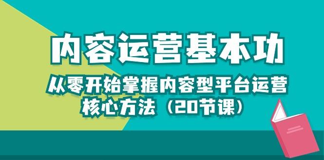 内容运营-基本功：从零开始掌握内容型平台运营核心方法(20节课-南友云赚