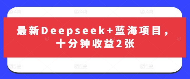 最新Deepseek+蓝海项目，十分钟收益2张-南友云赚