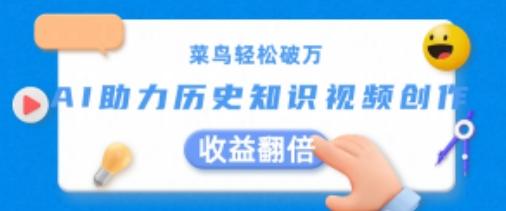 菜鸟轻松破万：AI助力历史知识视频创作，收益翻倍【揭秘】-南友云赚