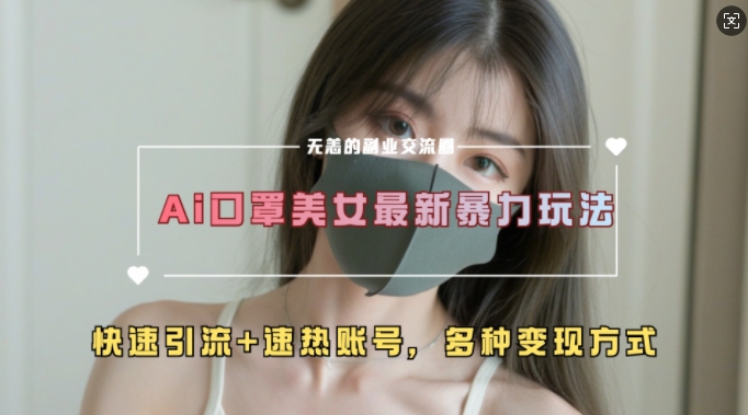 AI美女新玩法，超大流量+快速引流+速热账号-南友云赚