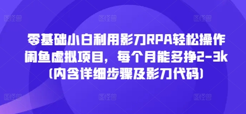零基础小白利用影刀RPA轻松操作闲鱼虚拟项目，每个月能多挣2-3k(内含详细步骤及影刀代码)-南友云赚
