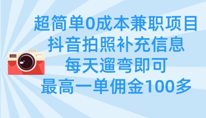 超简单0成本兼职项目，拍照补充信息，每天遛弯即可，最高一单佣金100多-南友云赚