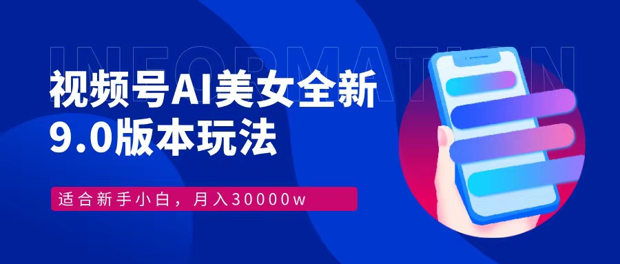视频号AI美女，最新9.0玩法新手小白轻松上手，月入30000＋-南友云赚