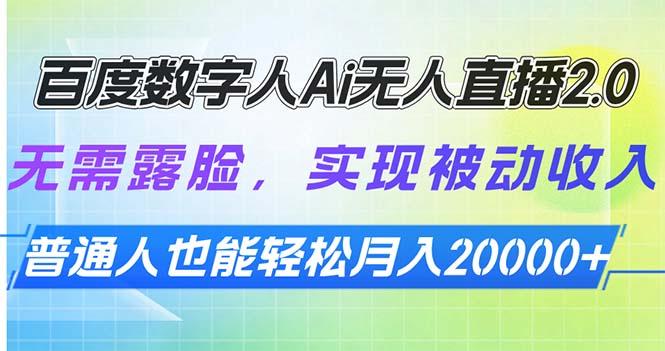百度数字人Ai无人直播2.0，无需露脸，实现被动收入，普通人也能轻松月…-南友云赚