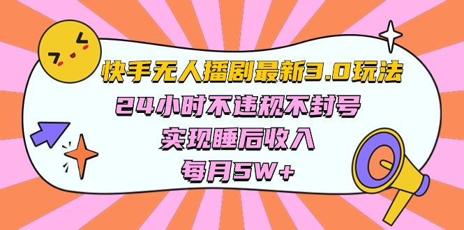 快手 最新无人播剧3.0玩法，24小时不违规不封号，实现睡后收入，每…-南友云赚