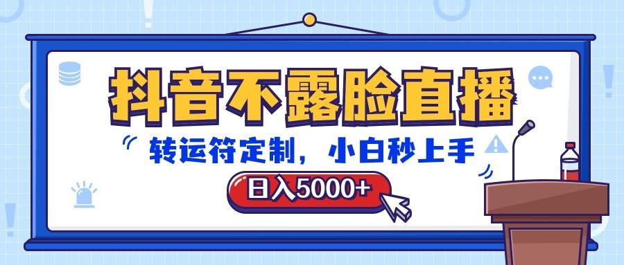 抖音不露脸直播，转运符定制，日入5000+，小白秒上手-南友云赚