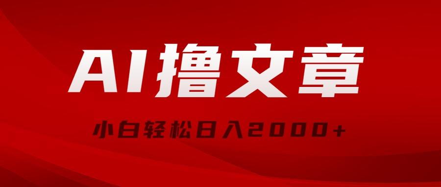 AI撸文章，最新分发玩法，当天见收益，小白轻松日入2000+-南友云赚