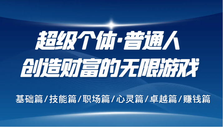 超级个体·普通人创造财富的无限游戏，基础篇/技能篇/职场篇/心灵篇/卓越篇/赚钱篇-南友云赚