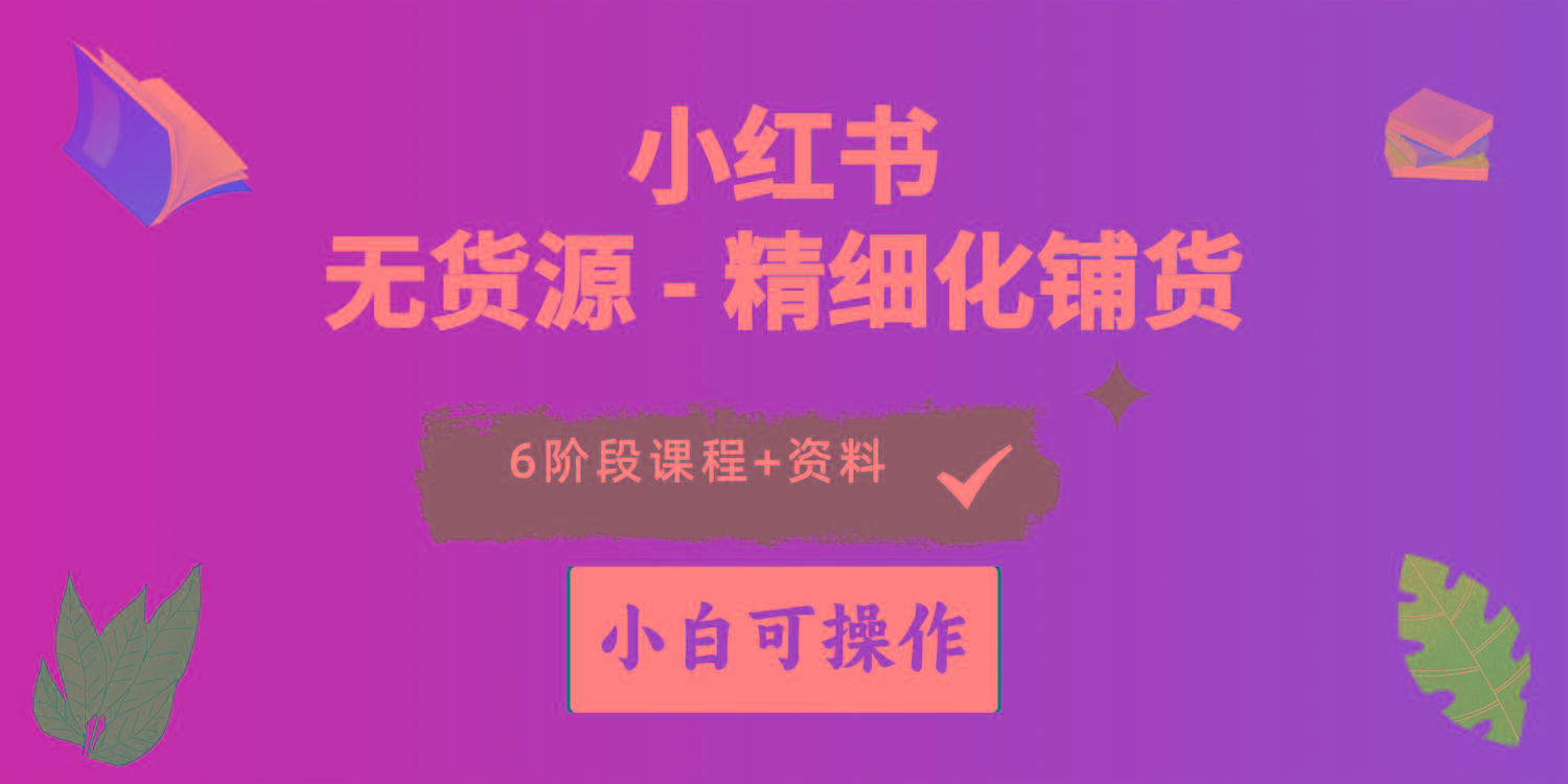 2024小红书电商风口正盛，全优质课程、适合小白(无货源-南友云赚