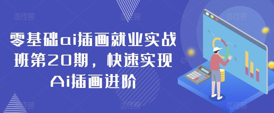 零基础ai插画就业实战班第20期，快速实现Ai插画进阶-南友云赚